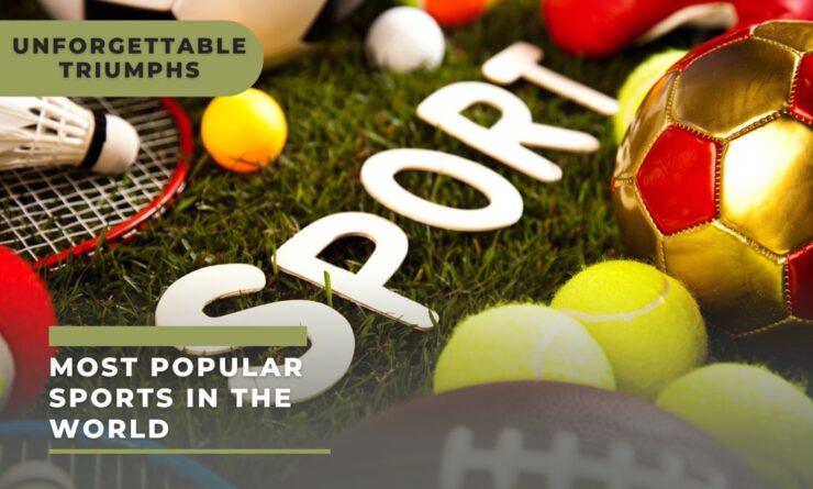 Most Popular Sports in the World: Unforgettable Triumphs